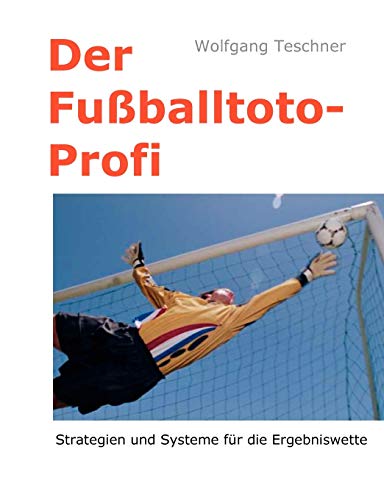 Der Fußballtoto-Profi: Strategien und Systeme für die Ergebniswette von Books on Demand GmbH